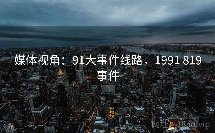 媒体视角：91大事件线路，1991 819事件