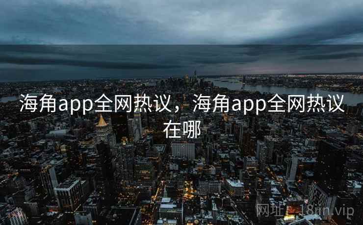 海角app全网热议，海角app全网热议在哪