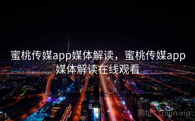 蜜桃传媒app媒体解读,蜜桃传媒app媒体解读在线观看 蜜桃传媒app媒体解读,蜜桃传媒app媒体解读在线观看